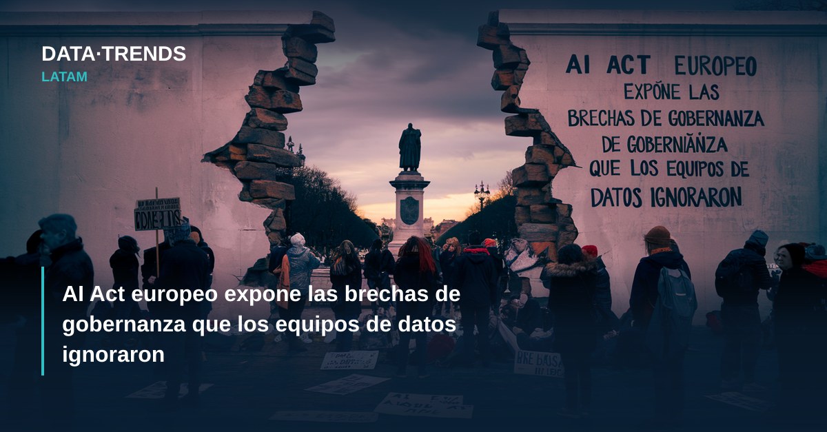 AI Act europeo expone las brechas de gobernanza que los equipos de datos ignoraron