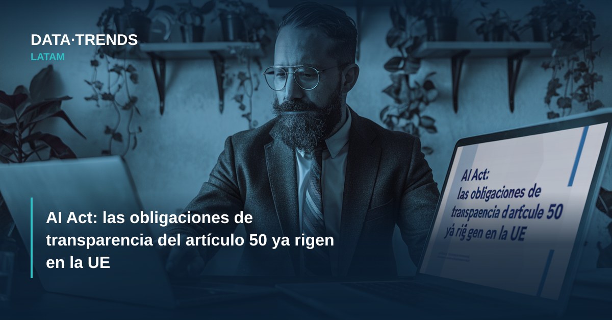 AI Act: las obligaciones de transparencia del artículo 50 ya rigen en la UE