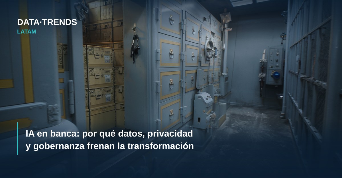 IA en banca: por qué datos, privacidad y gobernanza frenan la transformación