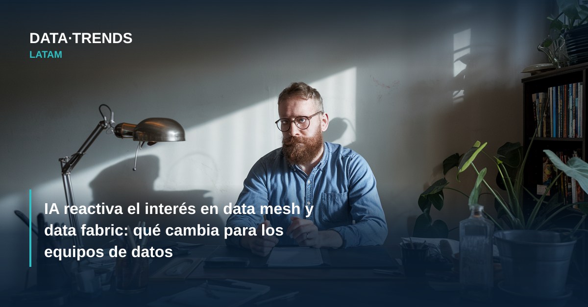 IA reactiva el interés en data mesh y data fabric: qué cambia para los equipos de datos