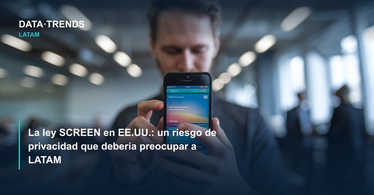 La ley SCREEN en EE.UU.: un riesgo de privacidad que debería preocupar a LATAM
