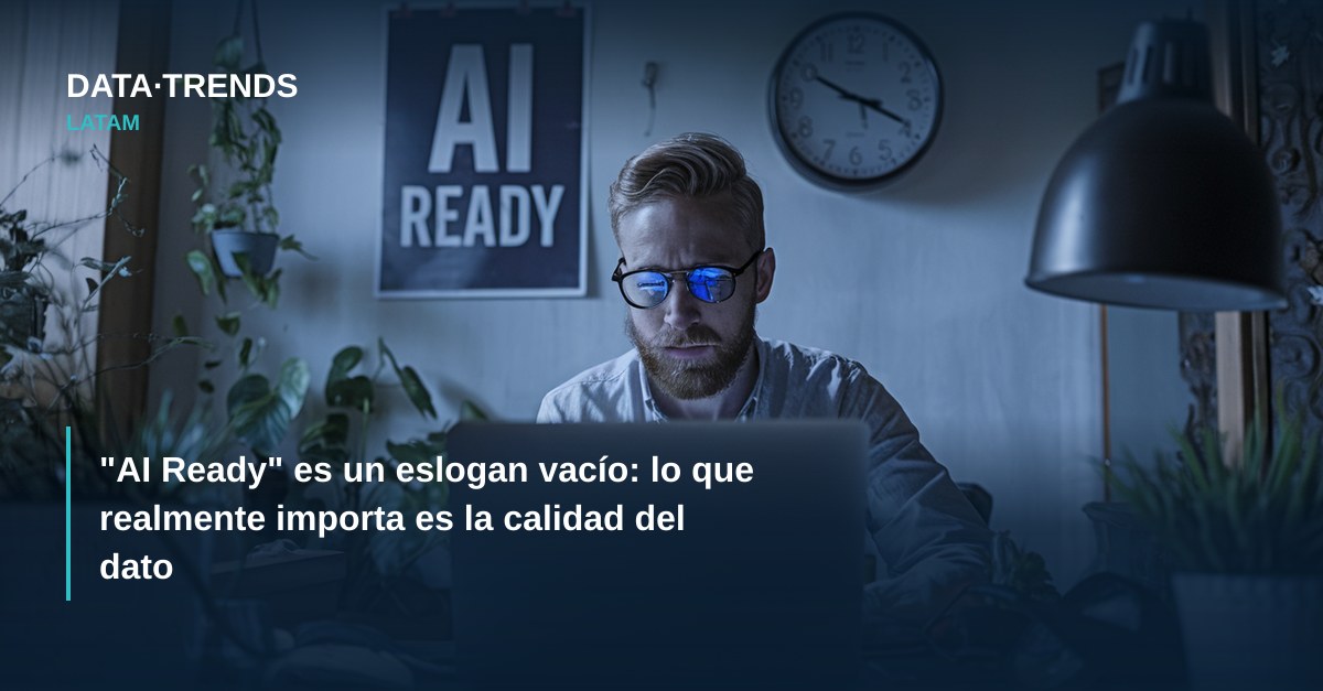 “AI Ready” es un eslogan vacío: lo que realmente importa es la calidad del dato
