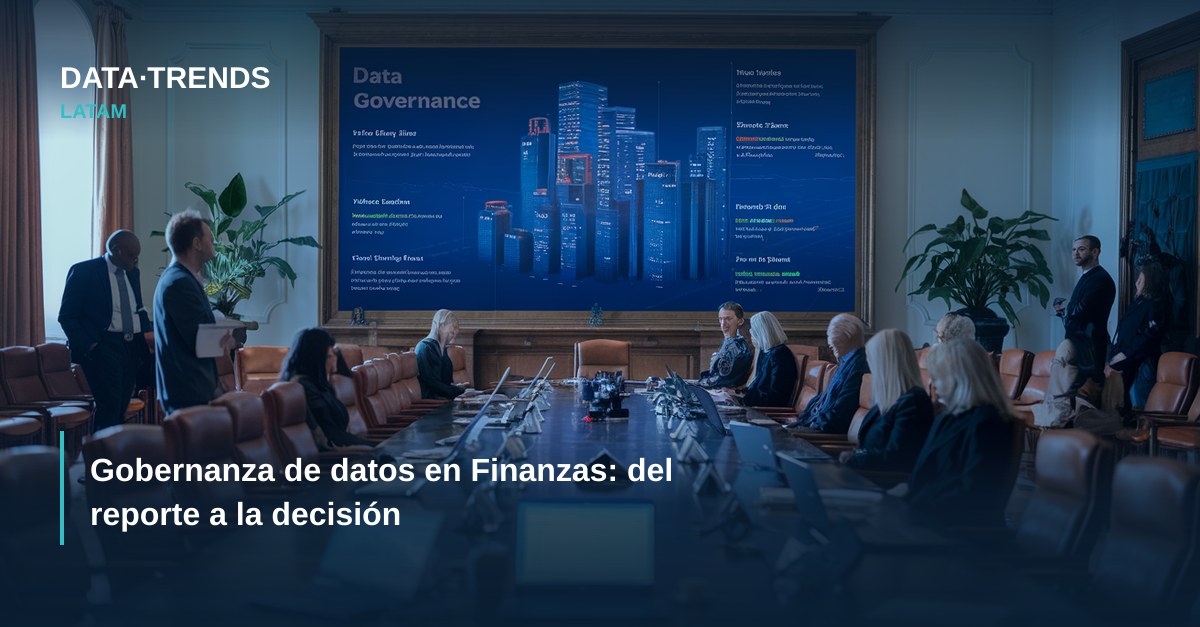 Gobernanza de datos en Finanzas: del reporte a la decisión