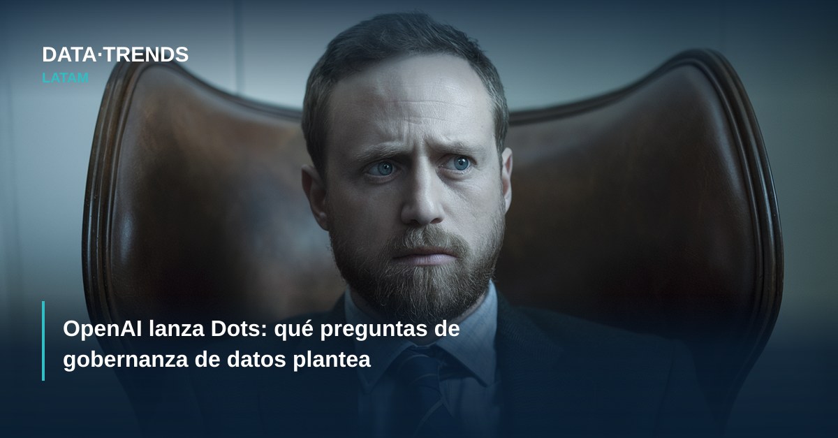 OpenAI lanza Dots: qué preguntas de gobernanza de datos plantea