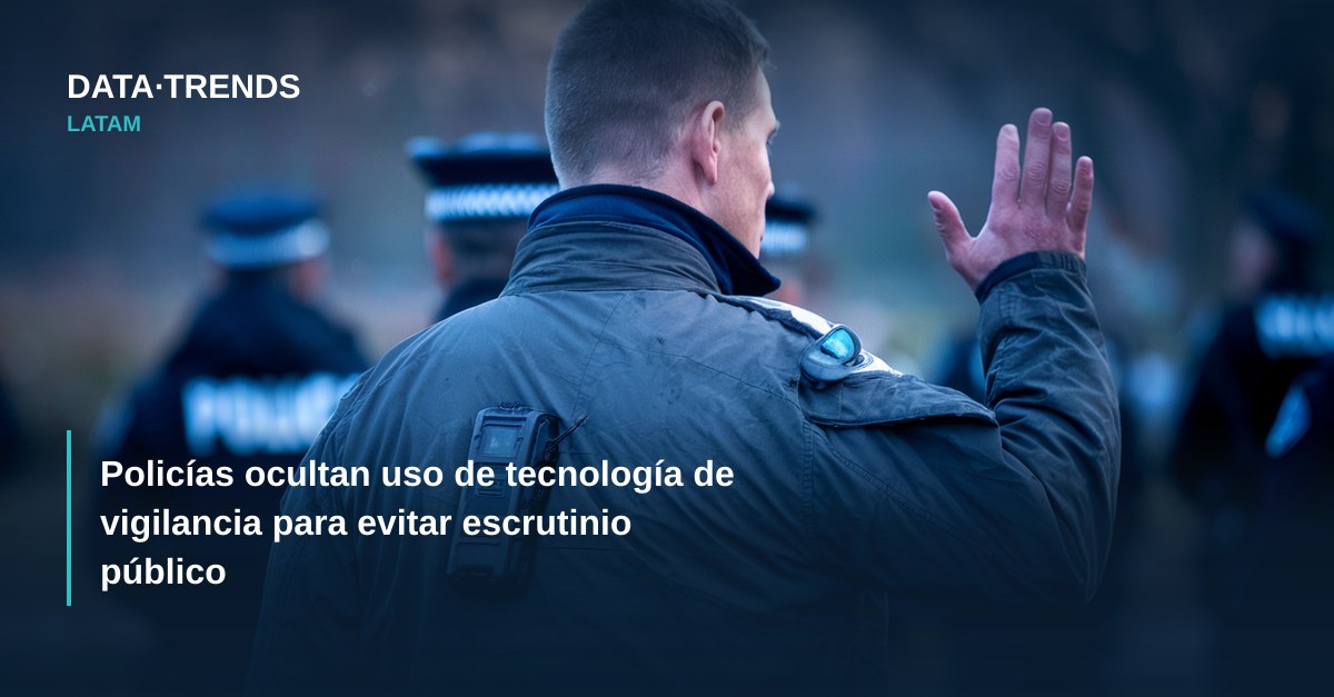 Policías ocultan uso de tecnología de vigilancia para evitar escrutinio público