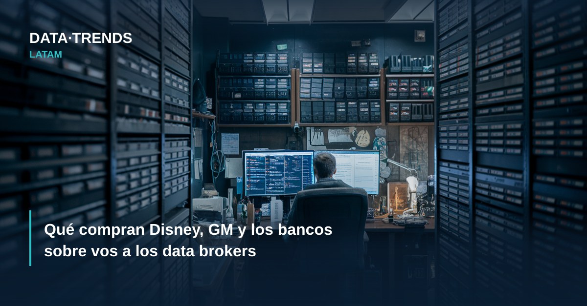 Qué compran Disney, GM y los bancos sobre vos a los data brokers