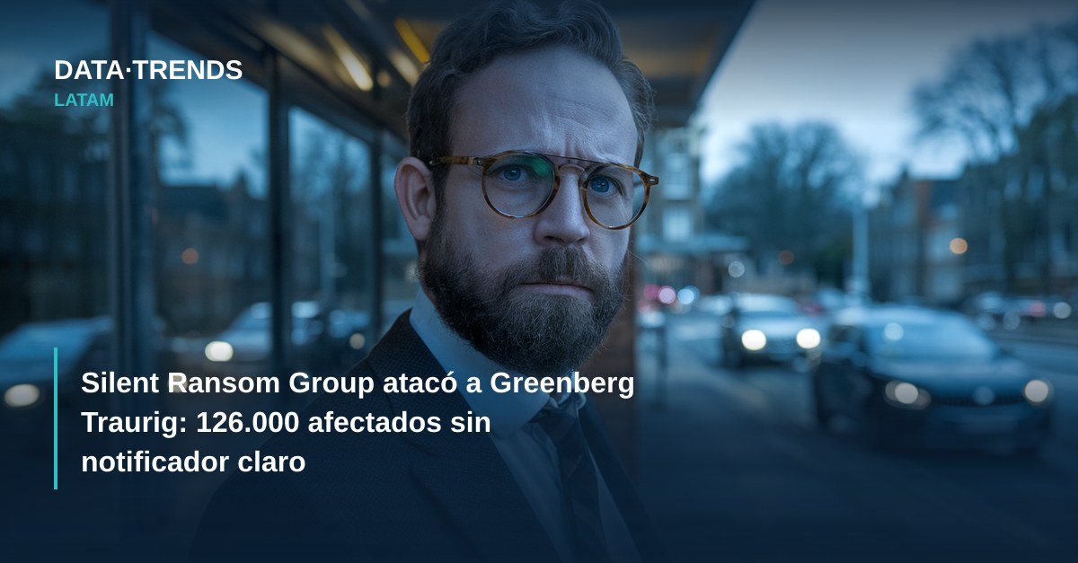 Silent Ransom Group atacó a Greenberg Traurig: 126.000 afectados sin notificador claro