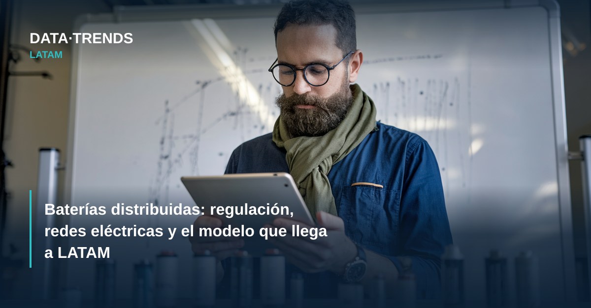 Baterías distribuidas: regulación, redes eléctricas y el modelo que llega a LATAM