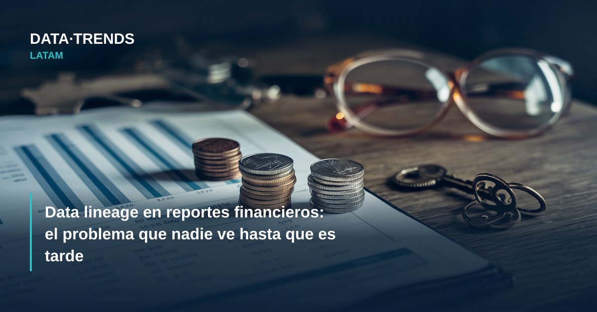 Data lineage en reportes financieros: el problema que nadie ve hasta que es tarde