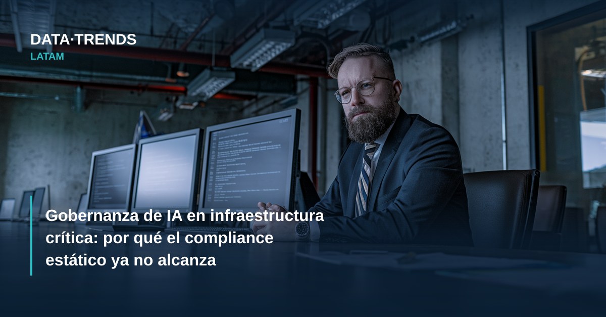 Gobernanza de IA en infraestructura crítica: por qué el compliance estático ya no alcanza