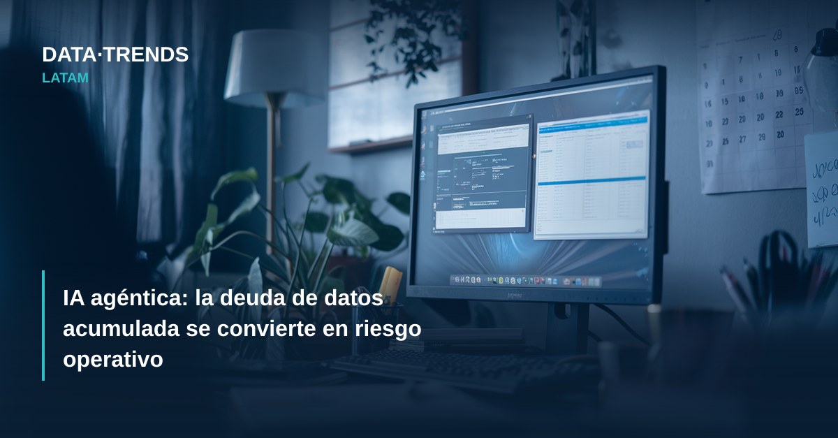 IA agéntica: la deuda de datos acumulada se convierte en riesgo operativo