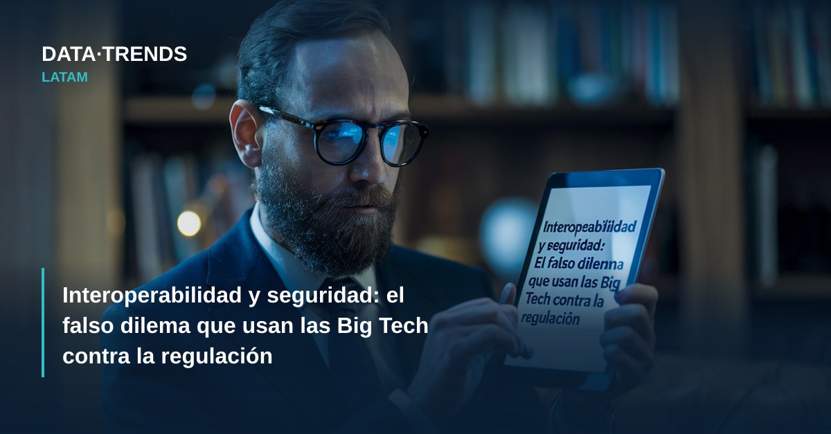 Interoperabilidad y seguridad: el falso dilema que usan las Big Tech contra la regulación
