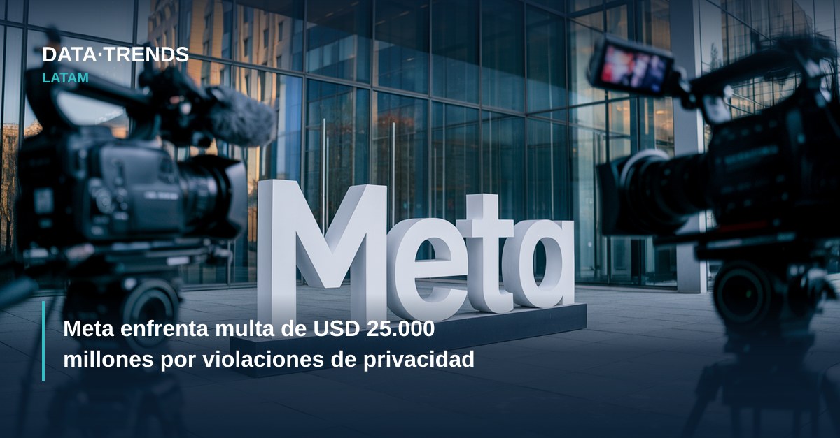 Meta enfrenta multa de USD 25.000 millones por violaciones de privacidad