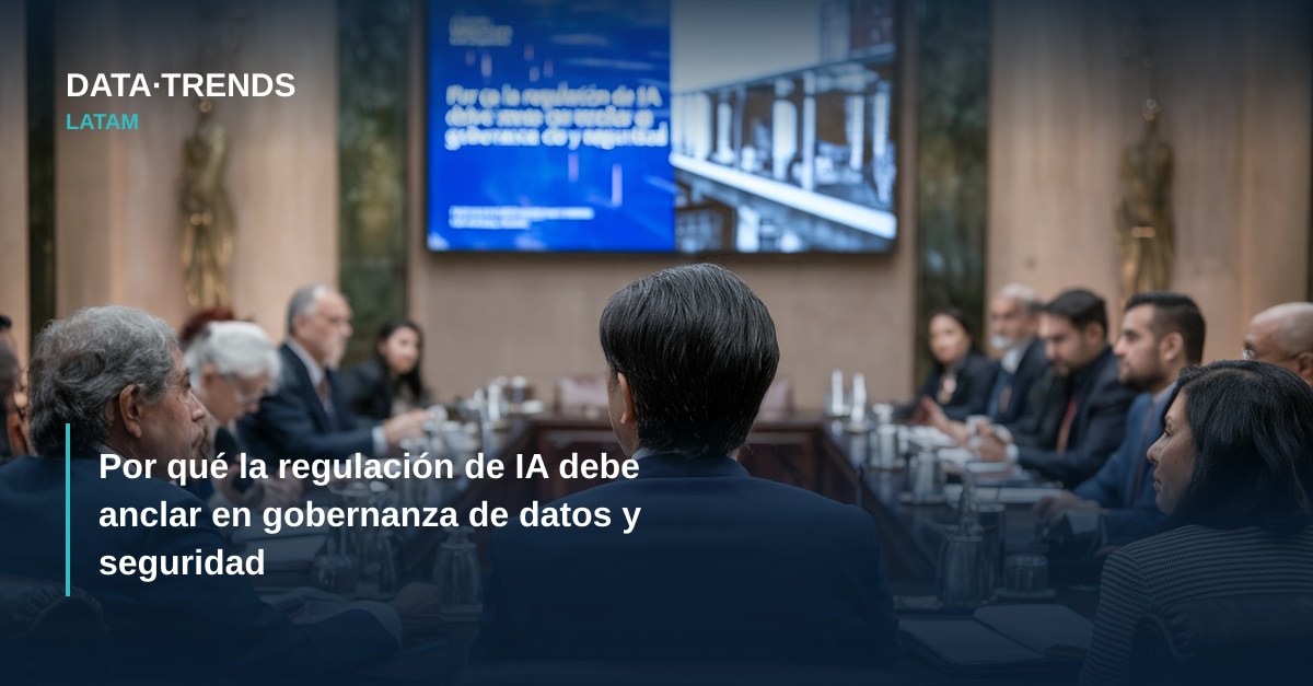 Por qué la regulación de IA debe anclar en gobernanza de datos y seguridad