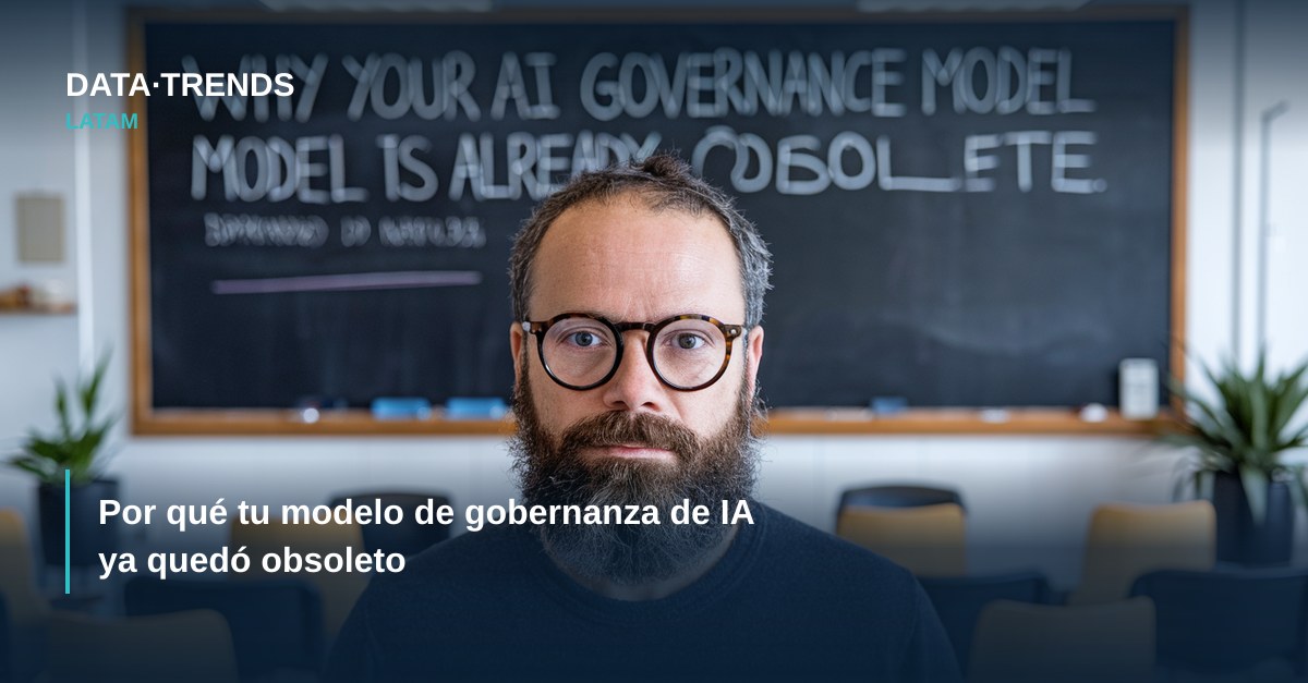 Por qué tu modelo de gobernanza de IA ya quedó obsoleto
