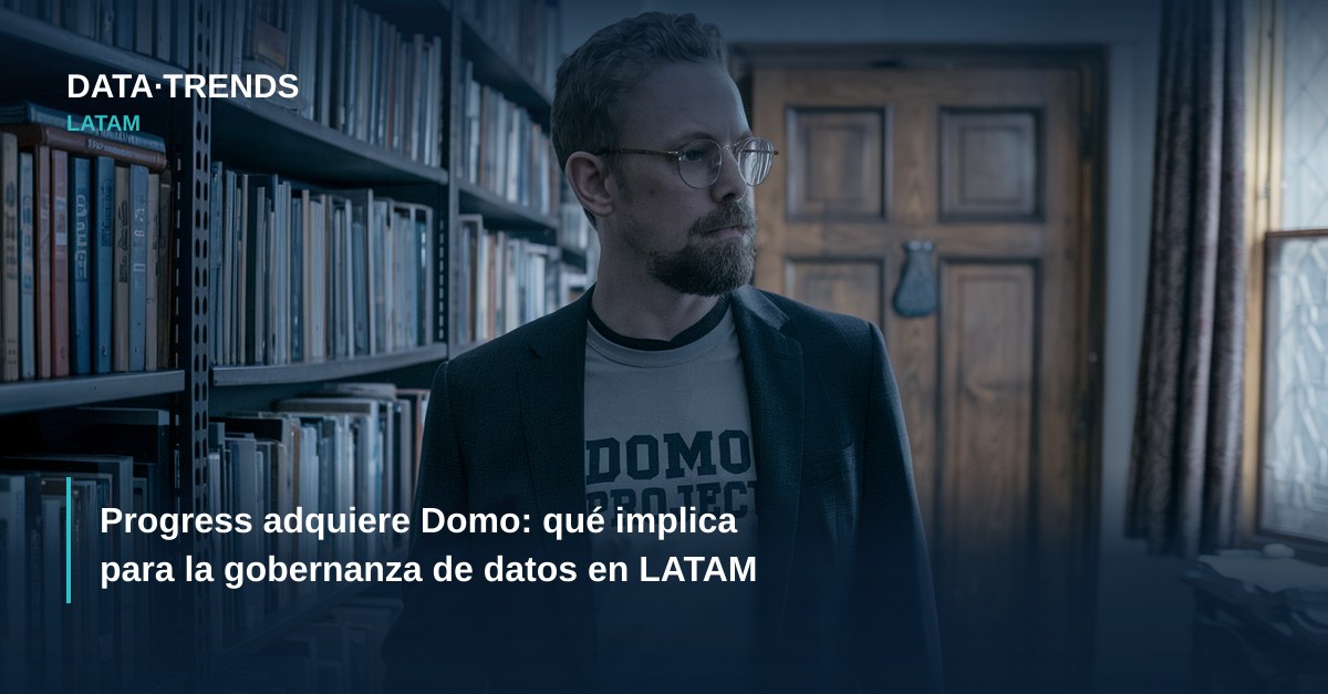 Progress adquiere Domo: qué implica para la gobernanza de datos en LATAM