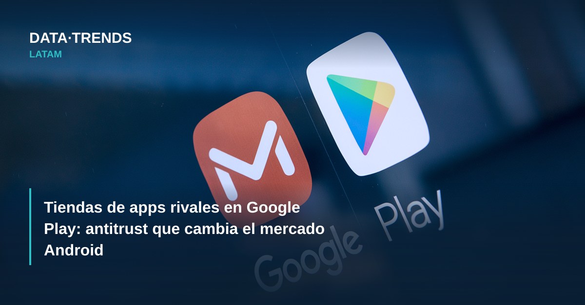 Tiendas de apps rivales en Google Play: antitrust que cambia el mercado Android